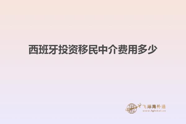西班牙投资移民中介费用多少