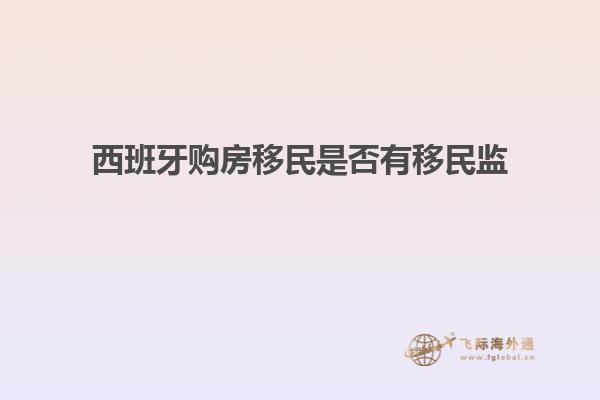 西班牙购房移民是否有移民监