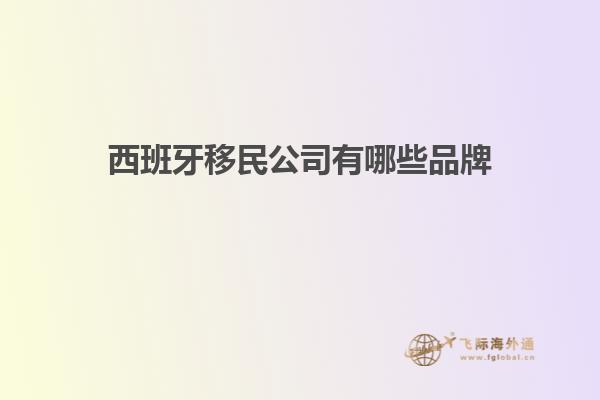 西班牙移民公司有哪些品牌