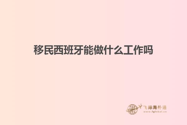 移民西班牙能做什么工作吗知乎