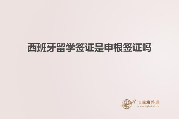西班牙留学签证是申根签证吗