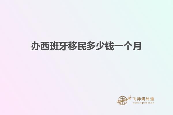 办西班牙移民多少钱一个月