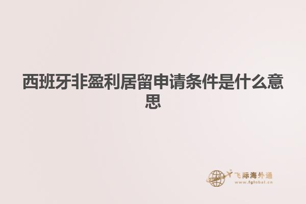 西班牙非盈利居留申请条件是什么意思
