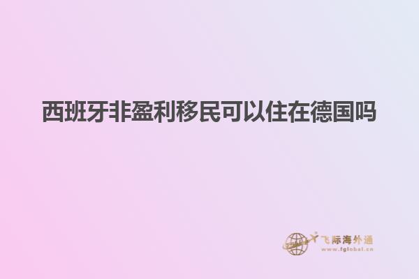 西班牙非盈利移民可以住在德国吗