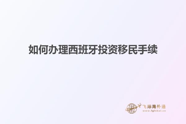 如何办理西班牙投资移民手续