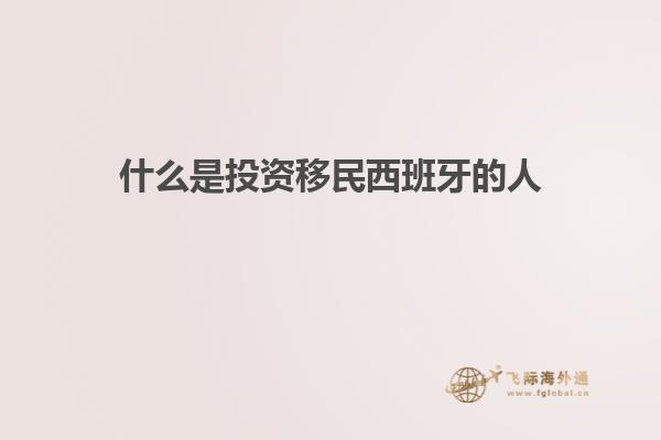 什么是投资移民西班牙的人