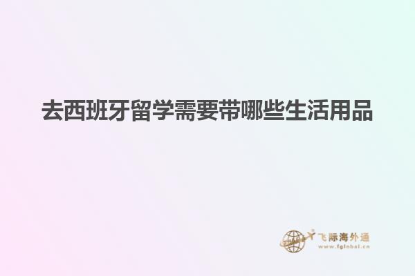 去西班牙留学需要带哪些生活用品