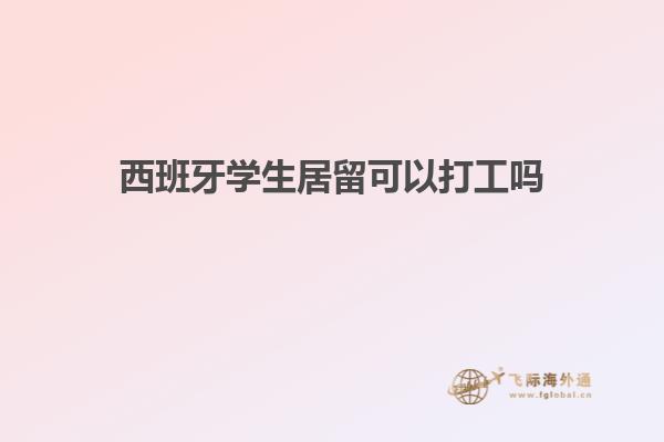 西班牙学生居留可以打工吗