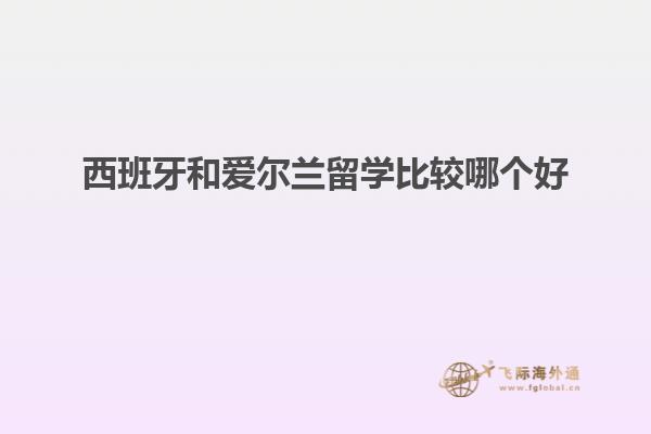 西班牙和爱尔兰留学比较哪个好
