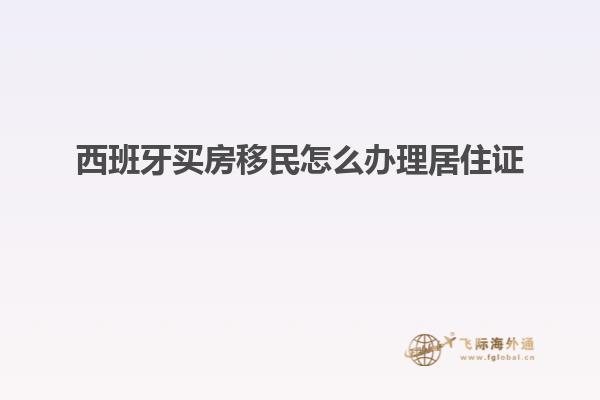 西班牙买房移民怎么办理居住证