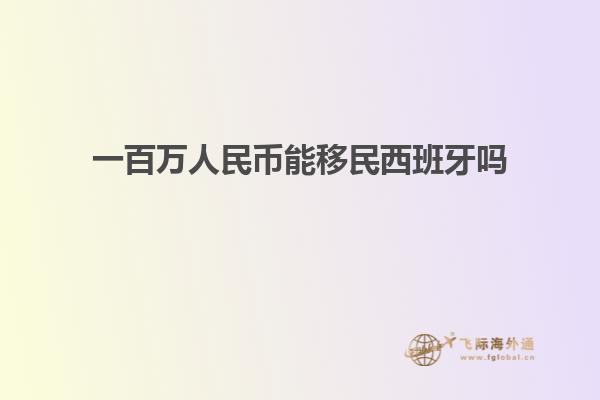 一百万人民币能移民西班牙吗