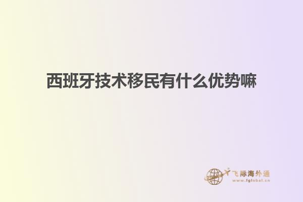 西班牙技术移民有什么优势嘛