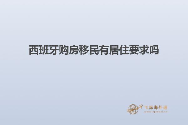 西班牙购房移民有居住要求吗