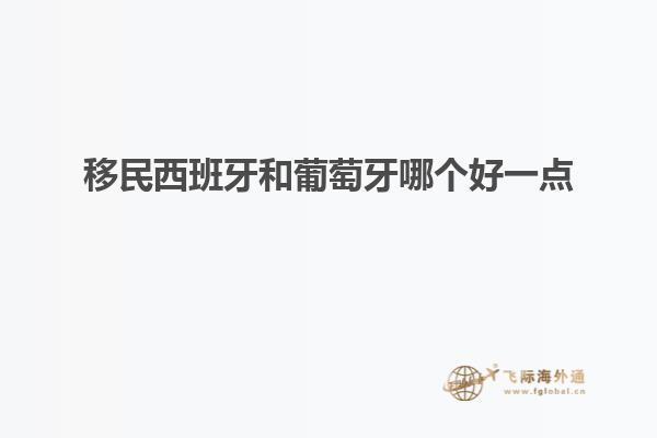 移民西班牙和葡萄牙哪个好一点