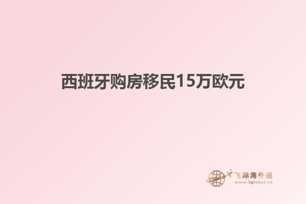西班牙购房移民15万欧元