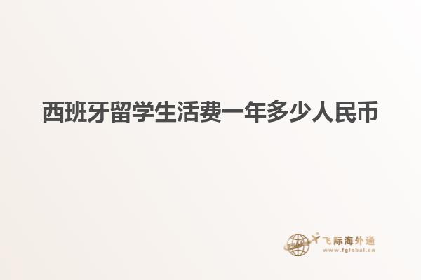 西班牙留学生活费一年多少人民币