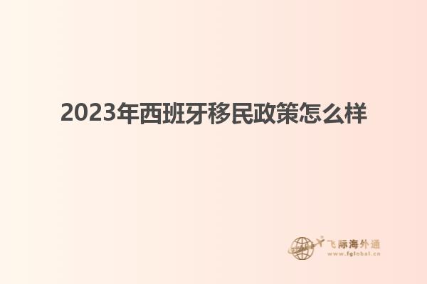 2023年西班牙移民政策怎么样