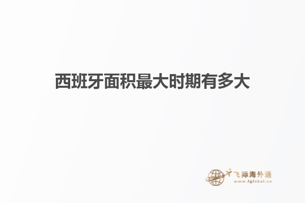 西班牙面积最大时期有多大
