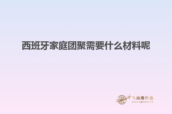 西班牙家庭团聚需要什么材料呢