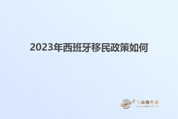 2023年西班牙移民政策如何