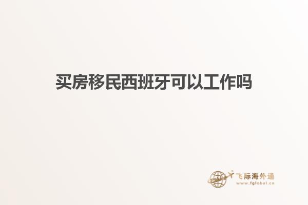 买房移民西班牙可以工作吗