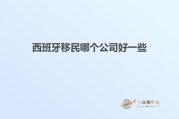 西班牙移民哪个公司好一些