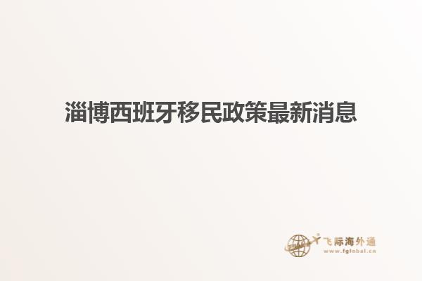 淄博西班牙移民政策最新消息