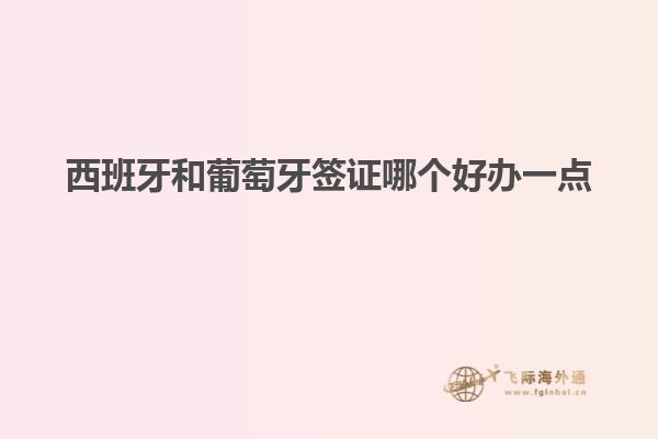 西班牙和葡萄牙签证哪个好办一点