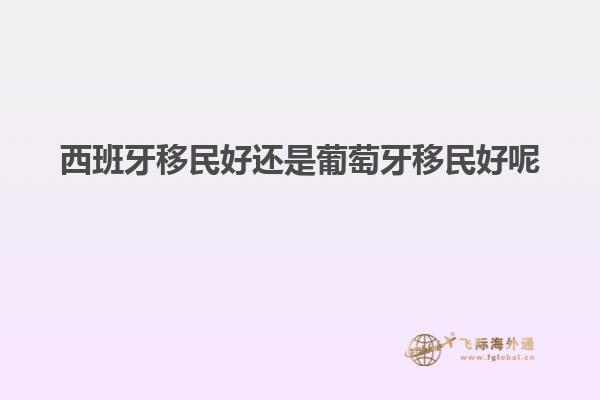 西班牙移民好还是葡萄牙移民好呢