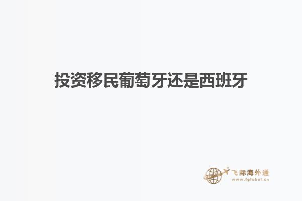 投资移民葡萄牙还是西班牙