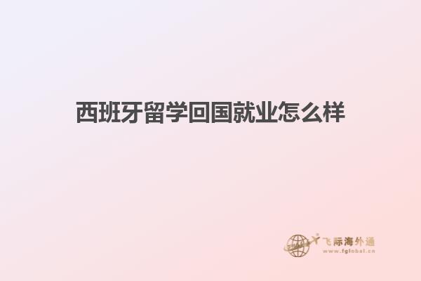 西班牙留学回国就业怎么样