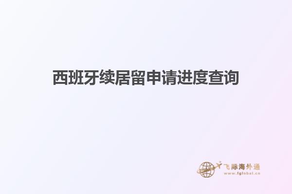 西班牙续居留申请进度查询