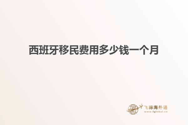西班牙移民费用多少钱一个月