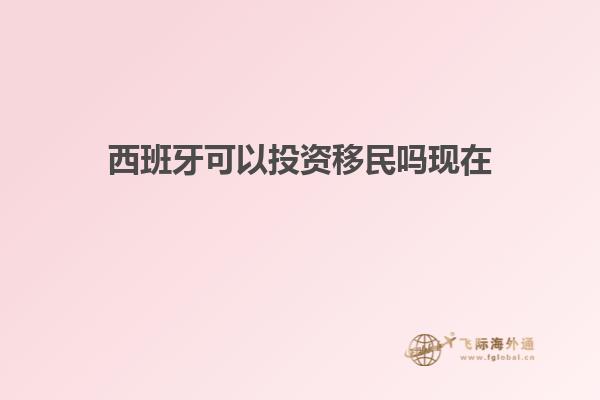 西班牙可以投资移民吗现在