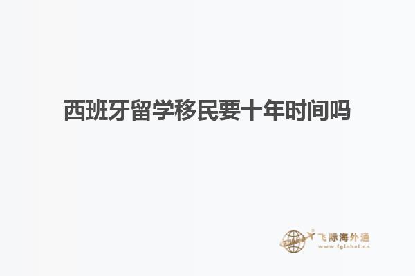 西班牙留学移民要十年时间吗
