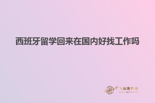 西班牙留学回来在国内好找工作吗
