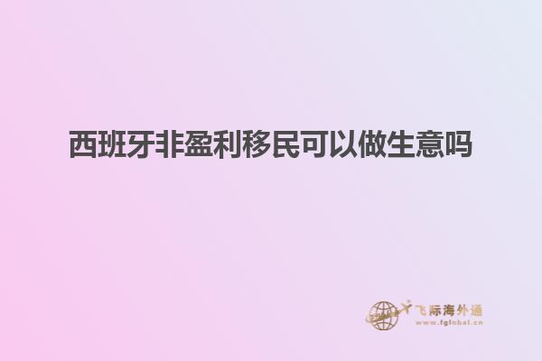 西班牙非盈利移民可以做生意吗
