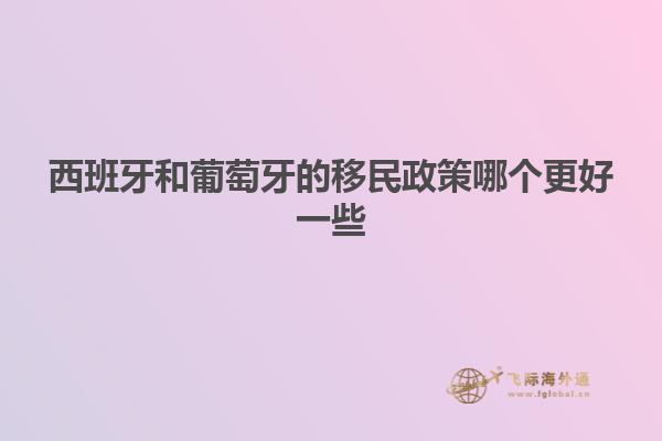 西班牙和葡萄牙的移民政策哪个更好一些