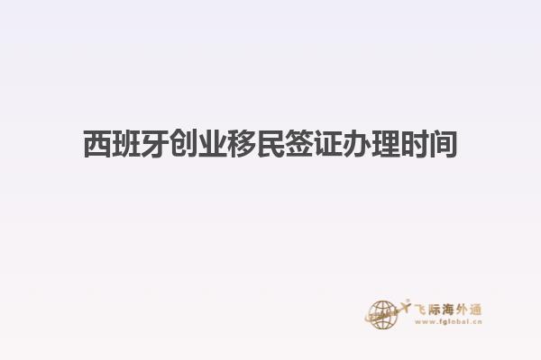 西班牙创业移民签证办理时间