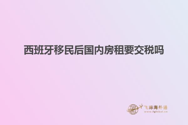 西班牙移民后国内房租要交税吗