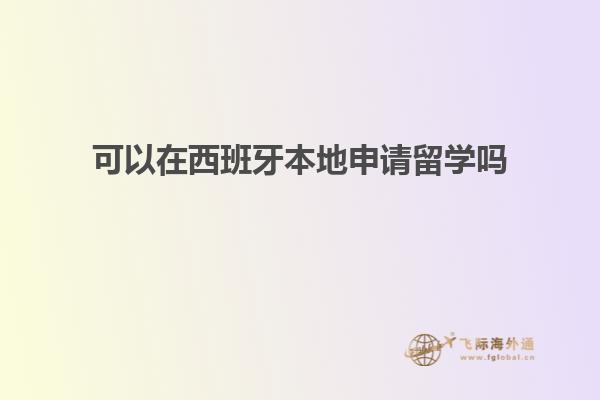 可以在西班牙本地申请留学吗