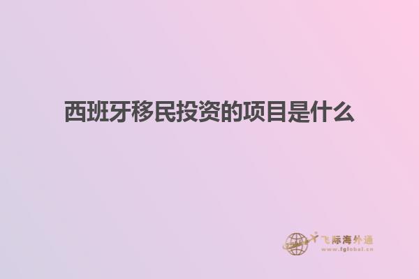 西班牙移民投资的项目是什么