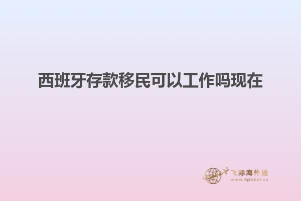 西班牙存款移民可以工作吗现在