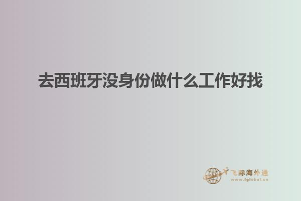 去西班牙没身份做什么工作好找