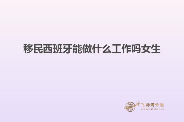 移民西班牙能做什么工作吗女生