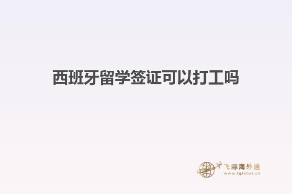 西班牙留学签证可以打工吗