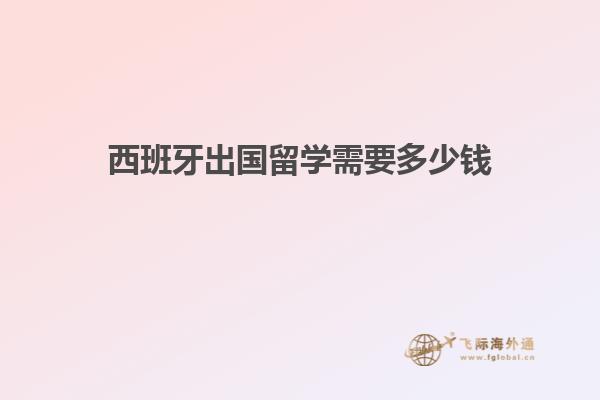 西班牙出国留学需要多少钱