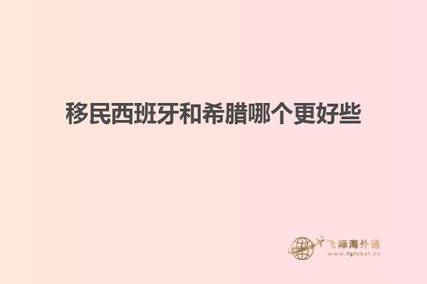 移民西班牙和希腊哪个更好些