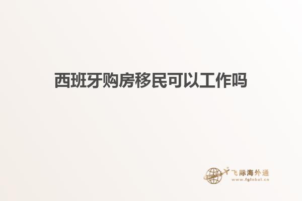 西班牙购房移民可以工作吗