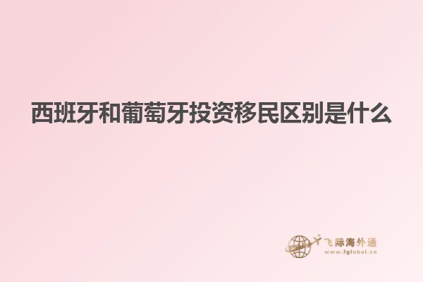 西班牙和葡萄牙投资移民区别是什么